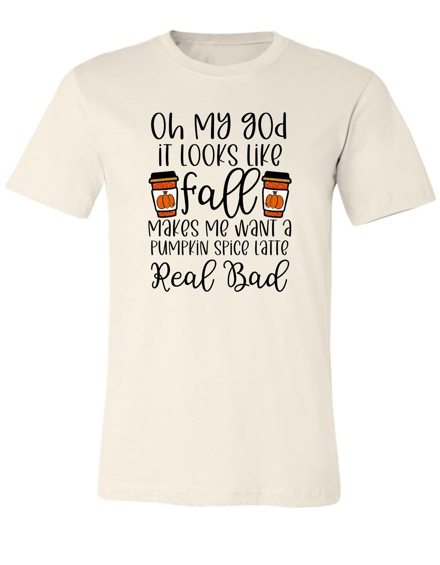 Oh My G-D It Looks Like Fall Makes We Want A Pumpkin Spice Latte Real Bad T shirt