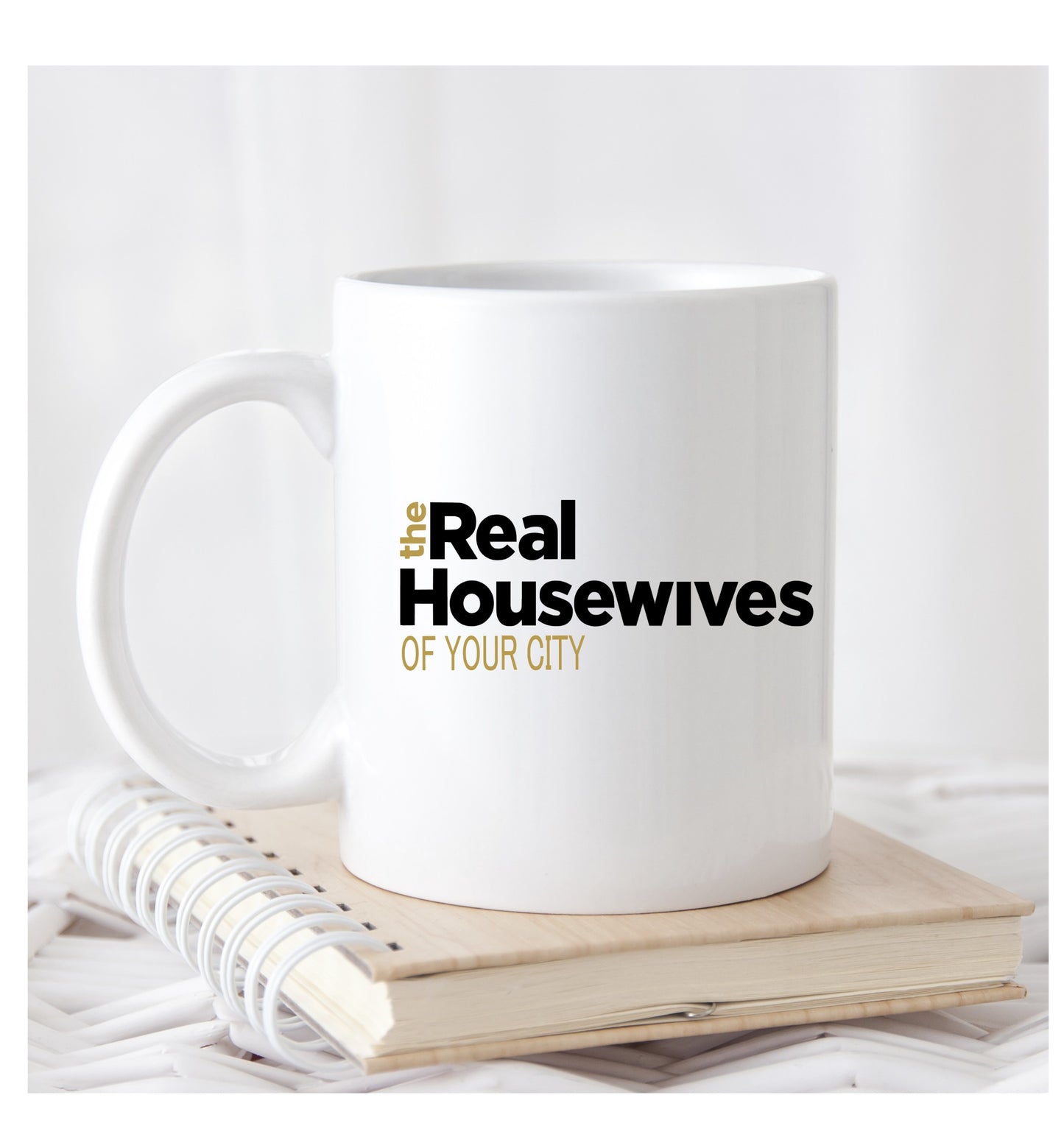 The Real Housewives (You pick city) White Ceramic Coffee/Tea Mug